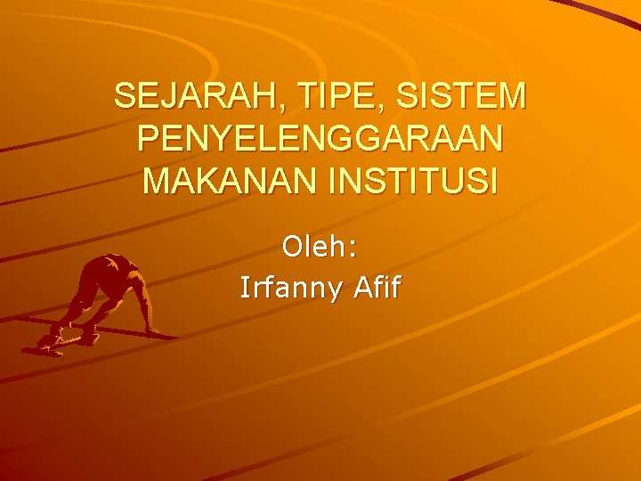 SEJARAH, TIPE, SISTEM PENYELENGGARAAN MAKANAN INSTITUSI Oleh: Irfanny Afif 