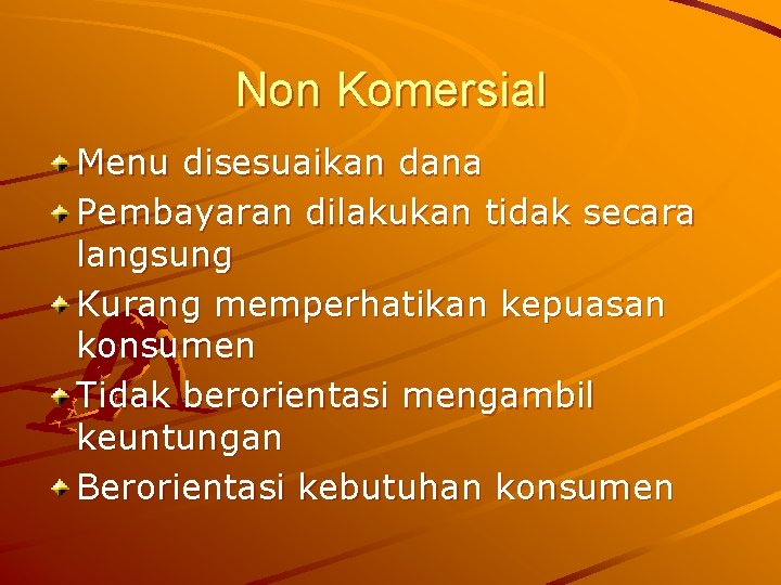 Non Komersial Menu disesuaikan dana Pembayaran dilakukan tidak secara langsung Kurang memperhatikan kepuasan konsumen Non Komersial Menu disesuaikan dana Pembayaran dilakukan tidak secara langsung Kurang memperhatikan kepuasan konsumen