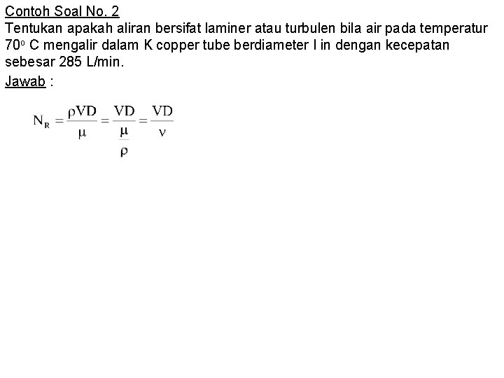 Contoh Soal No. 2 Tentukan apakah aliran bersifat laminer atau turbulen bila air pada