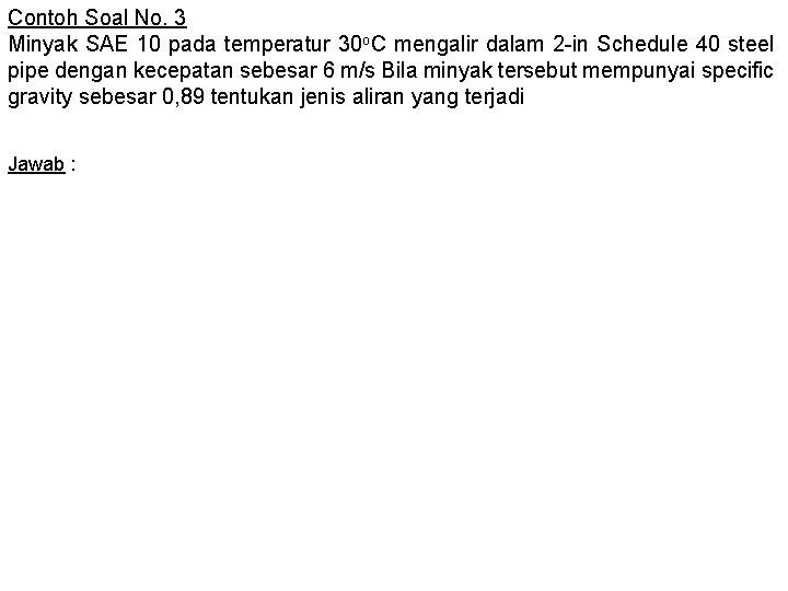 Contoh Soal No. 3 Minyak SAE 10 pada temperatur 30 o. C mengalir dalam