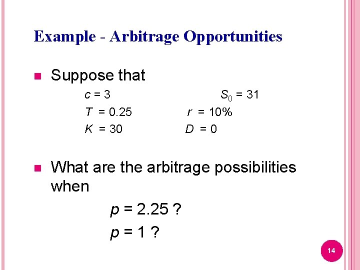 Example - Arbitrage Opportunities n Suppose that c=3 T = 0. 25 K =