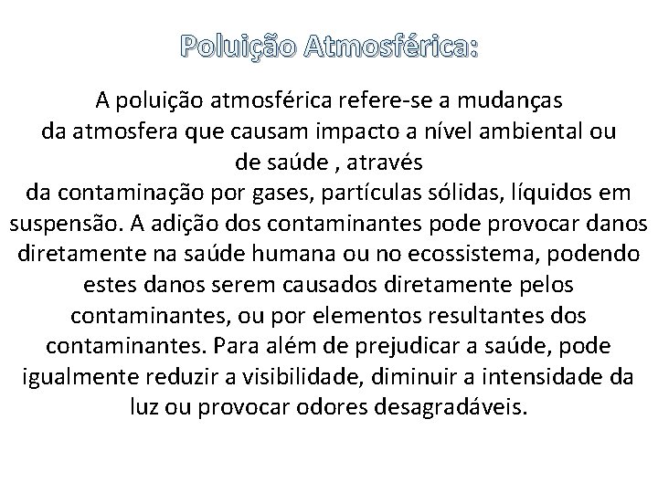 Poluição Atmosférica: A poluição atmosférica refere-se a mudanças da atmosfera que causam impacto a