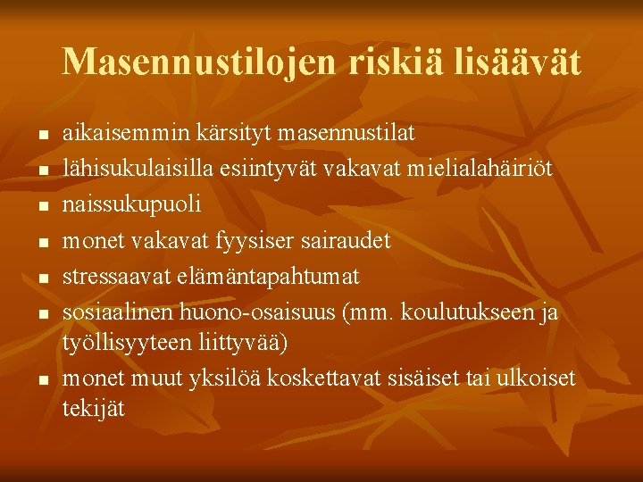 Masennustilojen riskiä lisäävät n n n n aikaisemmin kärsityt masennustilat lähisukulaisilla esiintyvät vakavat mielialahäiriöt