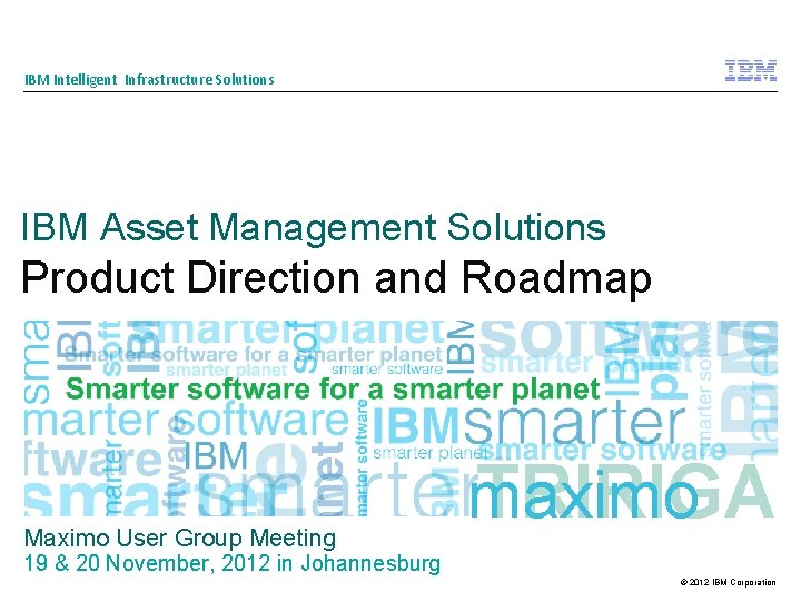IBM Intelligent Infrastructure Solutions IBM Asset Management Solutions Product Direction and Roadmap Maximo User