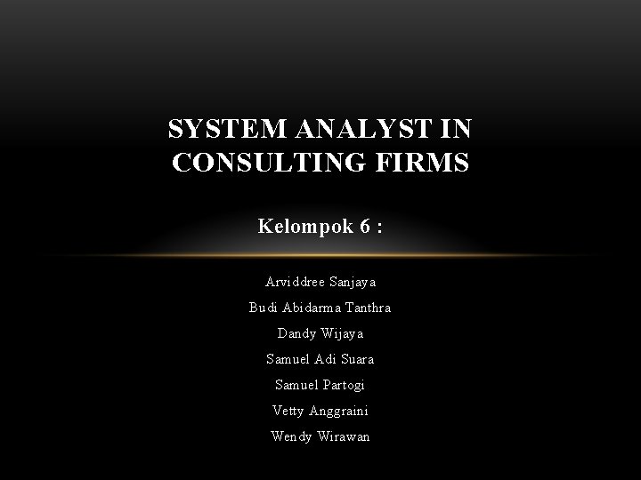 SYSTEM ANALYST IN CONSULTING FIRMS Kelompok 6 : Arviddree Sanjaya Budi Abidarma Tanthra Dandy