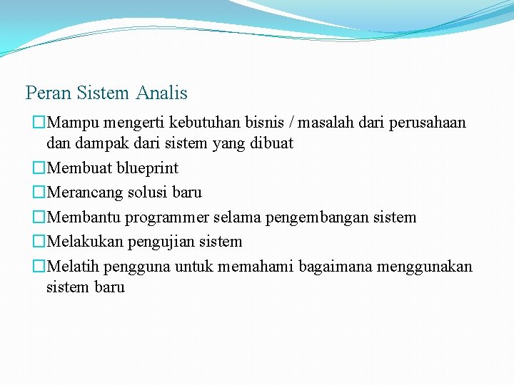 Peran Sistem Analis �Mampu mengerti kebutuhan bisnis / masalah dari perusahaan dampak dari sistem