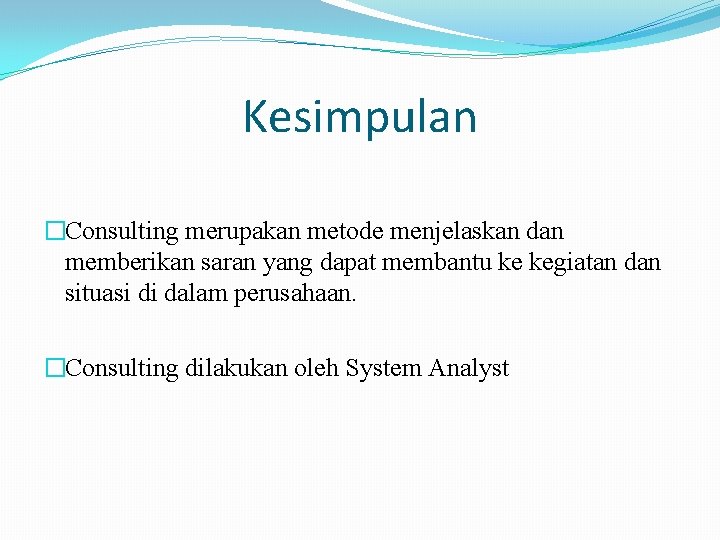 Kesimpulan �Consulting merupakan metode menjelaskan dan memberikan saran yang dapat membantu ke kegiatan dan