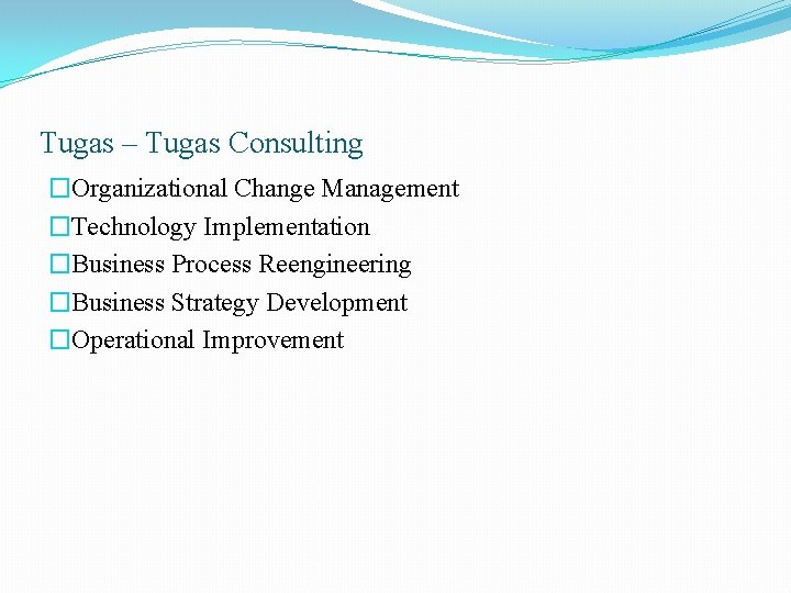 Tugas – Tugas Consulting �Organizational Change Management �Technology Implementation �Business Process Reengineering �Business Strategy