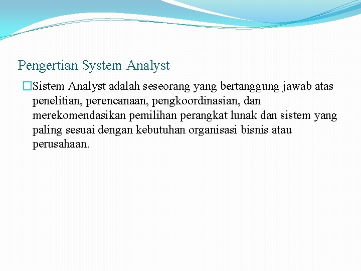 Pengertian System Analyst �Sistem Analyst adalah seseorang yang bertanggung jawab atas penelitian, perencanaan, pengkoordinasian,