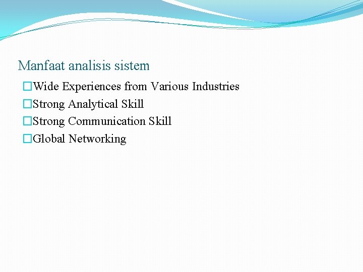 Manfaat analisis sistem �Wide Experiences from Various Industries �Strong Analytical Skill �Strong Communication Skill