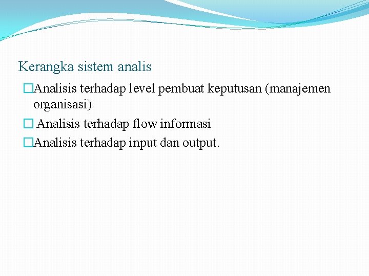 Kerangka sistem analis �Analisis terhadap level pembuat keputusan (manajemen organisasi) � Analisis terhadap flow