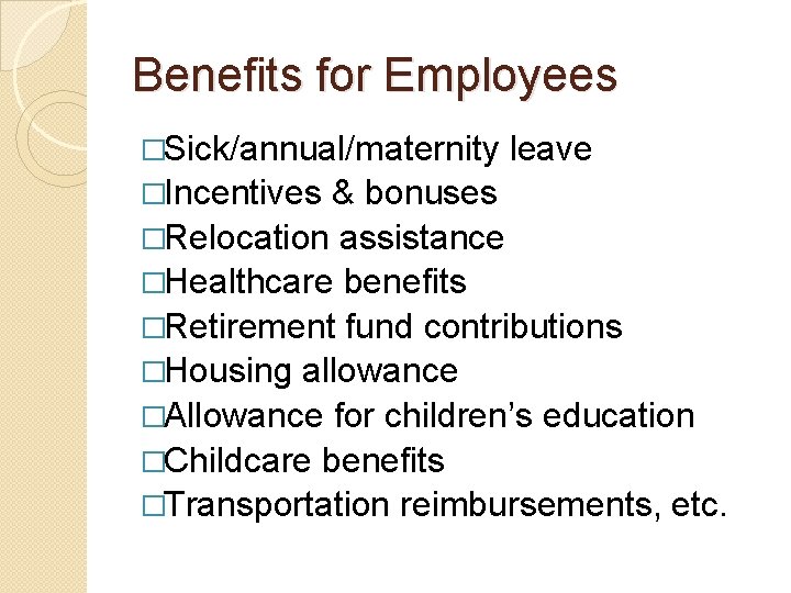 Benefits for Employees �Sick/annual/maternity �Incentives leave & bonuses �Relocation assistance �Healthcare benefits �Retirement fund