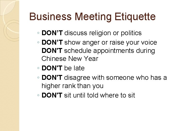 Business Meeting Etiquette ◦ DON’T discuss religion or politics ◦ DON’T show anger or