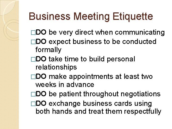 Business Meeting Etiquette �DO be very direct when communicating �DO expect business to be