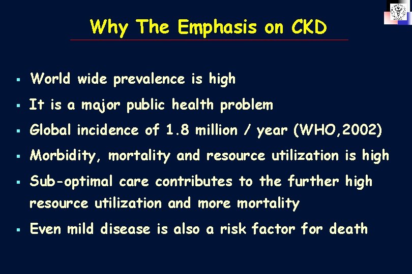 Why The Emphasis on CKD § World wide prevalence is high § It is