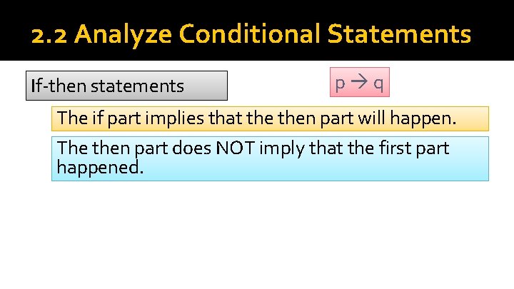 2. 2 Analyze Conditional Statements If-then statements p q The if part implies that