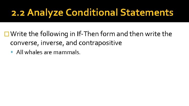 2. 2 Analyze Conditional Statements � Write the following in If-Then form and then