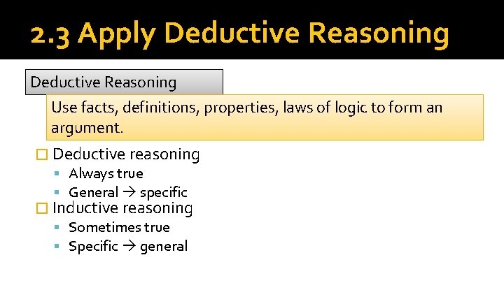 2. 3 Apply Deductive Reasoning Use facts, definitions, properties, laws of logic to form