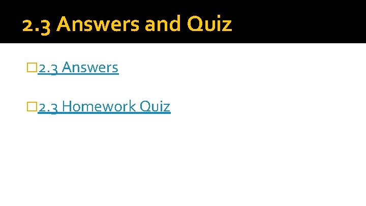 2. 3 Answers and Quiz � 2. 3 Answers � 2. 3 Homework Quiz