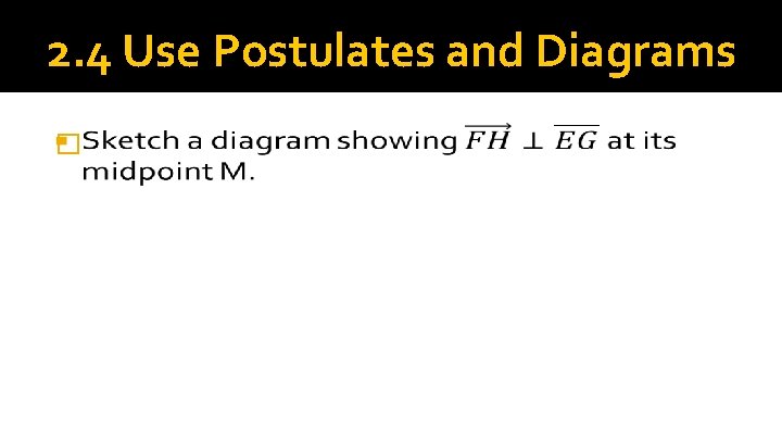 2. 4 Use Postulates and Diagrams � 