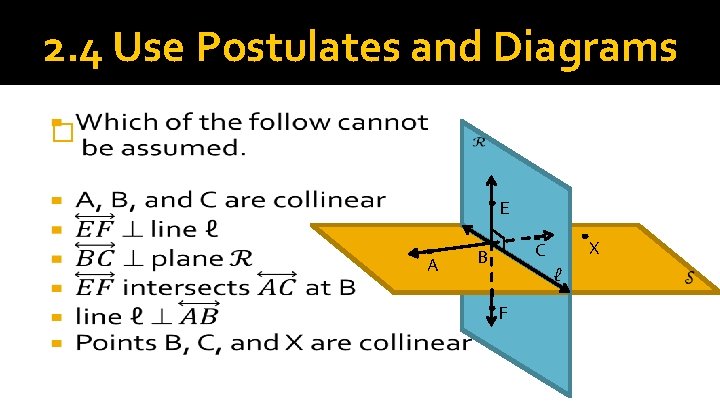 2. 4 Use Postulates and Diagrams � E A X C B ℓ F