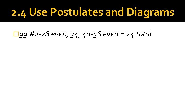 2. 4 Use Postulates and Diagrams � 99 #2 -28 even, 34, 40 -56