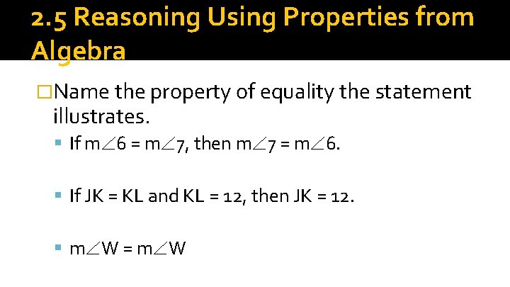 2. 5 Reasoning Using Properties from Algebra �Name the property of equality the statement