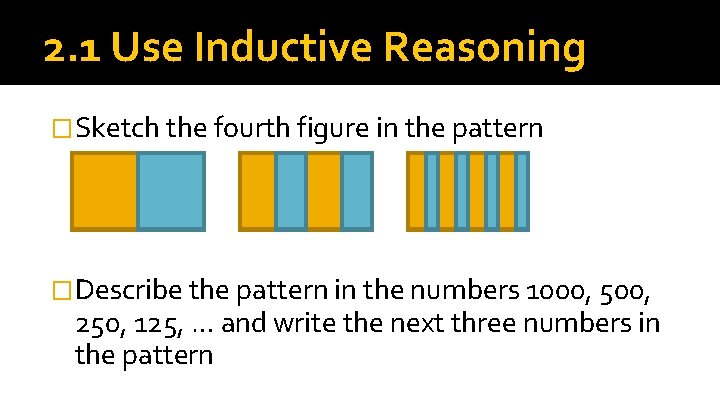 2. 1 Use Inductive Reasoning �Sketch the fourth figure in the pattern �Describe the