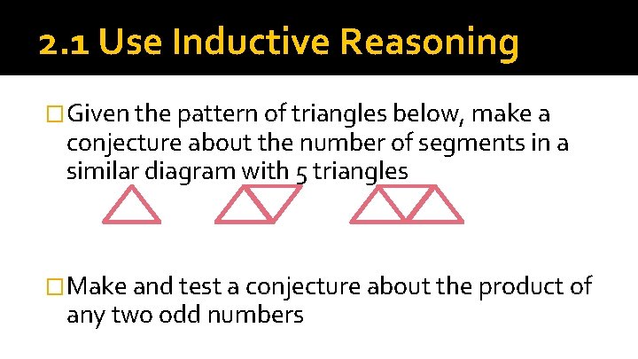 2. 1 Use Inductive Reasoning �Given the pattern of triangles below, make a conjecture