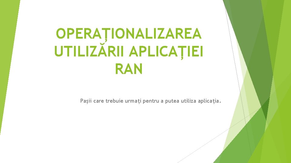 OPERAȚIONALIZAREA UTILIZĂRII APLICAȚIEI RAN Pașii care trebuie urmați pentru a putea utiliza aplicația. 