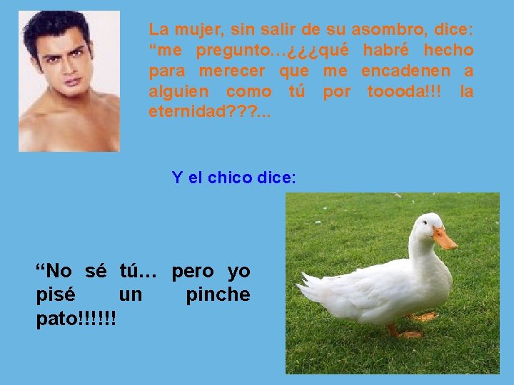 La mujer, sin salir de su asombro, dice: “me pregunto…¿¿¿qué habré hecho para merecer