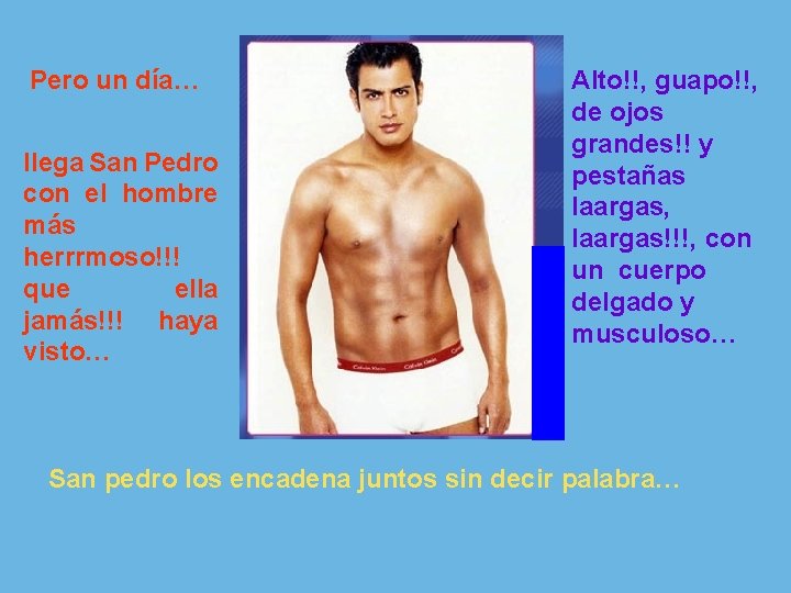 Pero un día… llega San Pedro con el hombre más herrrmoso!!! que ella jamás!!!