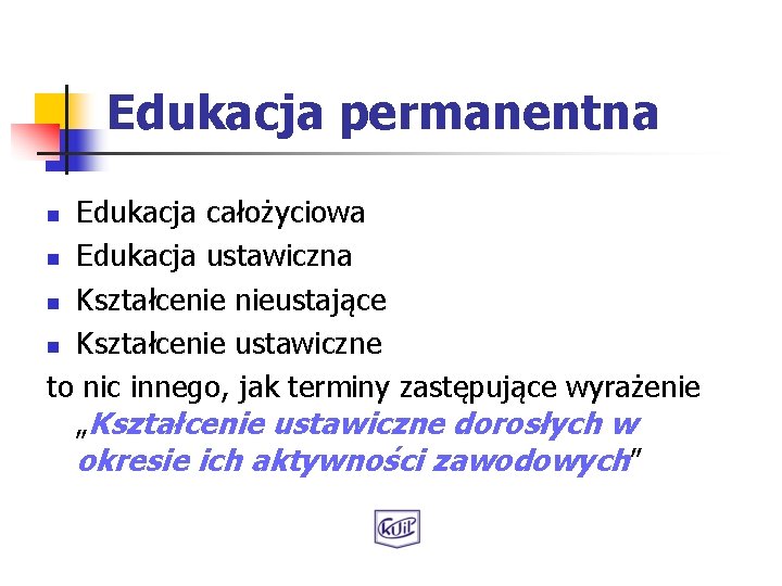 Edukacja permanentna Edukacja całożyciowa n Edukacja ustawiczna n Kształcenie nieustające n Kształcenie ustawiczne to