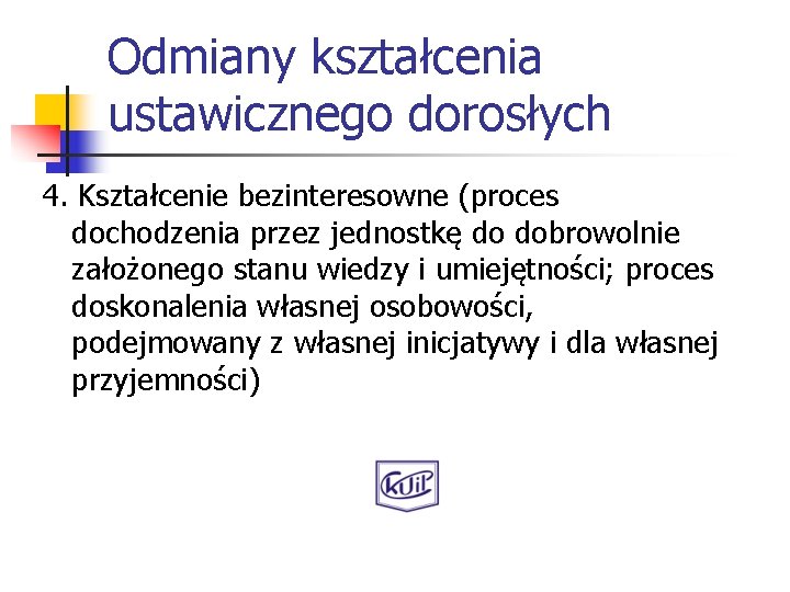 Odmiany kształcenia ustawicznego dorosłych 4. Kształcenie bezinteresowne (proces dochodzenia przez jednostkę do dobrowolnie założonego