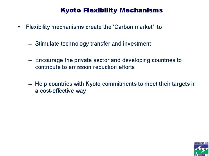 Kyoto Flexibility Mechanisms • Flexibility mechanisms create the ‘Carbon market’ to – Stimulate technology Kyoto Flexibility Mechanisms • Flexibility mechanisms create the ‘Carbon market’ to – Stimulate technology