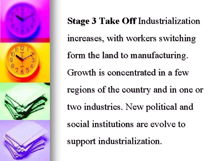 Stage 3 Take Off Industrialization increases, with workers switching form the land to manufacturing.