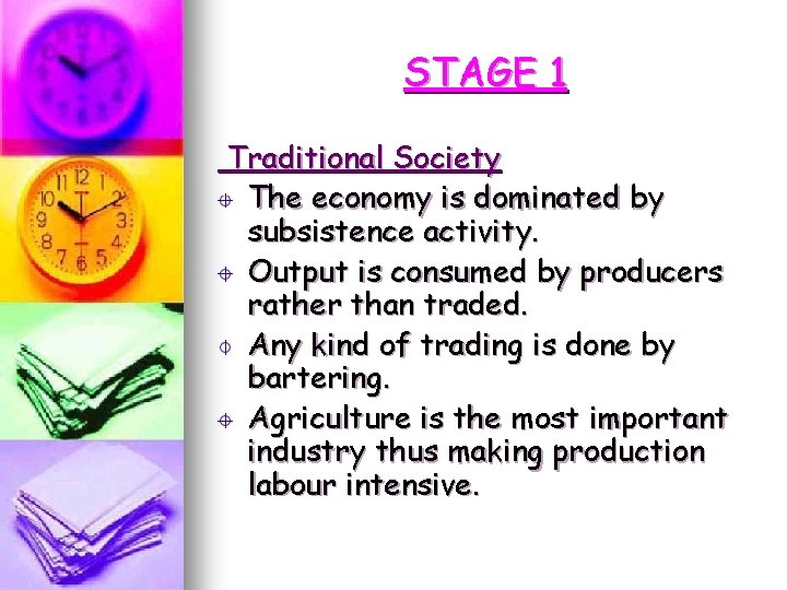 STAGE 1 Traditional Society The economy is dominated by subsistence activity. Output is consumed