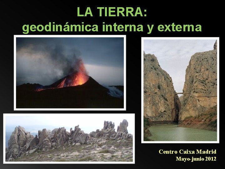 LA TIERRA: geodinámica interna y externa Centro Caixa Madrid Mayo-junio 2012 