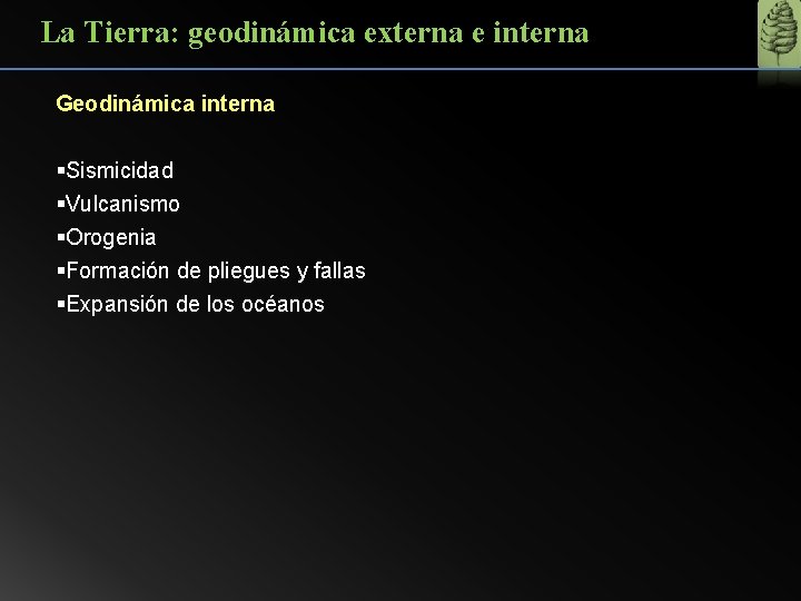 La Tierra: geodinámica externa e interna Geodinámica interna §Sismicidad §Vulcanismo §Orogenia §Formación de pliegues