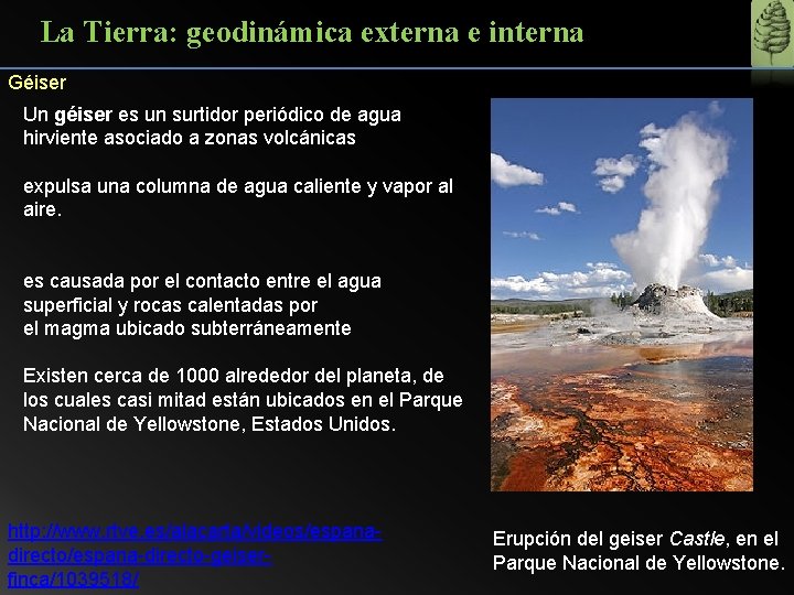 La Tierra: geodinámica externa e interna Géiser Un géiser es un surtidor periódico de