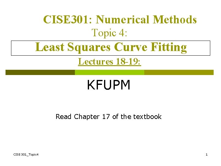 CISE 301: Numerical Methods Topic 4: Least Squares Curve Fitting Lectures 18 -19: KFUPM