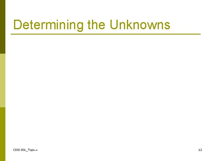 Determining the Unknowns CISE 301_Topic 4 12 