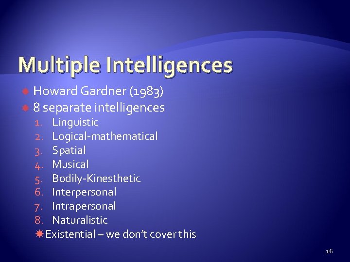 Multiple Intelligences Howard Gardner (1983) 8 separate intelligences 1. Linguistic 2. Logical-mathematical 3. Spatial