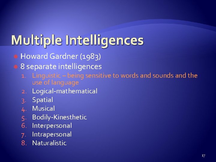 Multiple Intelligences Howard Gardner (1983) 8 separate intelligences 1. Linguistic – being sensitive to