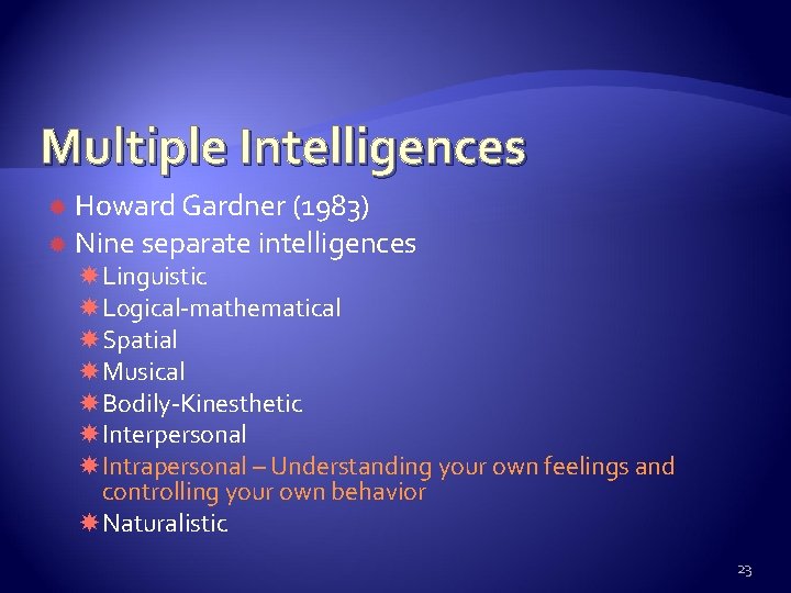 Multiple Intelligences Howard Gardner (1983) Nine separate intelligences Linguistic Logical-mathematical Spatial Musical Bodily-Kinesthetic Interpersonal