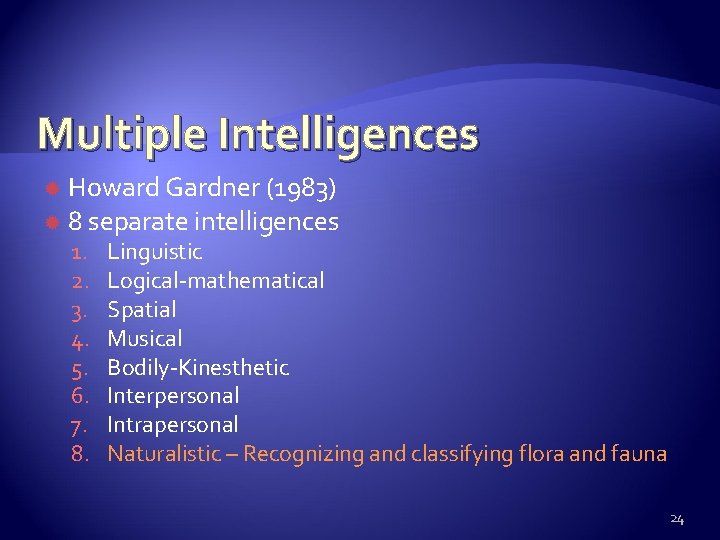 Multiple Intelligences Howard Gardner (1983) 8 separate intelligences 1. 2. 3. 4. 5. 6.