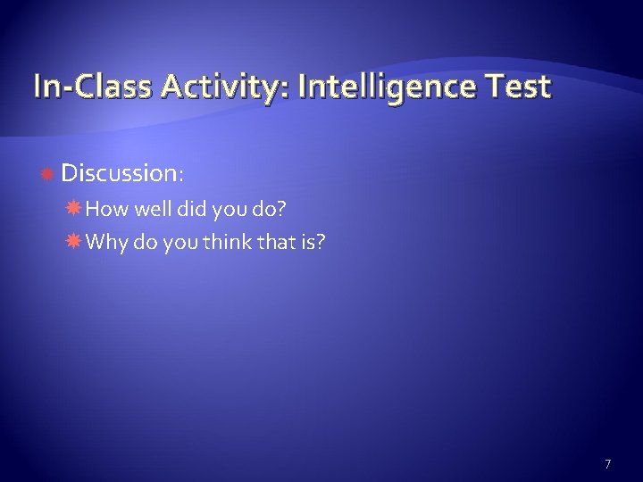In-Class Activity: Intelligence Test Discussion: How well did you do? Why do you think