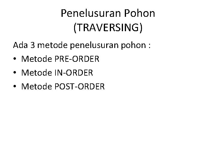 Penelusuran Pohon (TRAVERSING) Ada 3 metode penelusuran pohon : • Metode PRE-ORDER • Metode