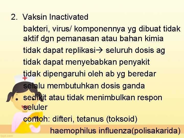 2. Vaksin Inactivated bakteri, virus/ komponennya yg dibuat tidak aktif dgn pemanasan atau bahan