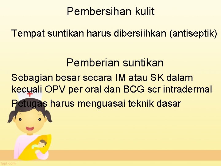 Pembersihan kulit Tempat suntikan harus dibersiihkan (antiseptik) Pemberian suntikan Sebagian besar secara IM atau